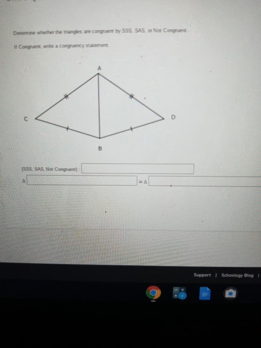 Determine whether the triangles are congruent by SSS, SAS, or Not Congruent.
If Congruent, WTite a congruency statement.
(SSS, SAS, Not Congruent}:
Support | Schoology BlogI
