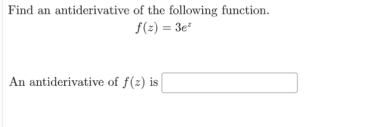 Find an antiderivative of the following function.
f(z) = 3e?
An antiderivative of f(z) is
