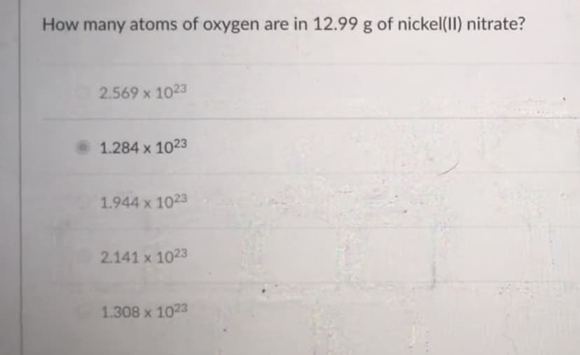 How many atoms of oxygen are in 12.99 g of nickel(II) nitrate?
2.569 x 1023
1.284 x 1023
1.944 x 1023
2.141 x 1023
1.308 x 1023