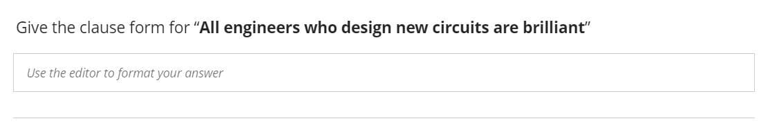 Give the clause form for "All engineers who design new circuits are brilliant"
Use the editor to format your answer

