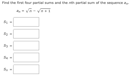 Find the first four partial sums and the nth partial sum of the sequence an.
an = Vn - Vn + 1
S1 =
S2
S3 =
S4 =
Sn
