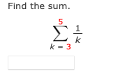 Find the sum.
5
Σ
k
k = 3
