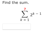 Find the sum.
7
2k – 1
k = 1
