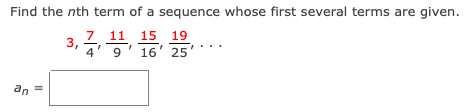 Find the nth term of a sequence whose first several terms are given.
7 11 15 19
4' 9'16' 25'
3,
an
