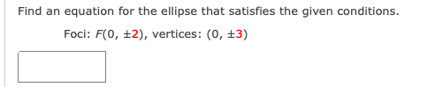 Find an equation for the ellipse that satisfies the given conditions.
Foci: F(0, ±2), vertices: (0, ±3)
