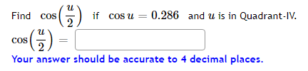 (주)에
= (9)-
if cos u = 0.286 and u is in Quadrant-IV.
2
Find cos
n.
COS
Your answer should be accurate to 4 decimal places.
