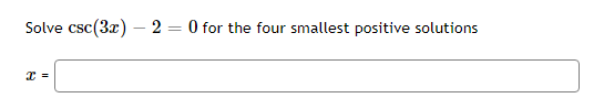 Solve csc(3x) – 2
O for the four smallest positive solutions
-
%3D
