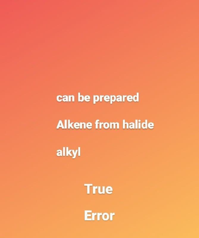can be prepared
Alkene from halide
alkyl
True
Error