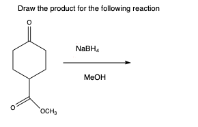 Draw the product for the following reaction
NaBH.
MeOH
OCH3

