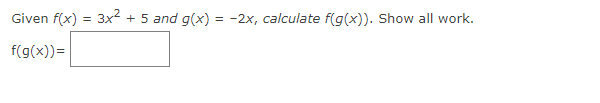 Given f(x) = 3x² + 5 and g(x) = -2x, calculate f(g(x)). Show all work.
f(g(x)) =
