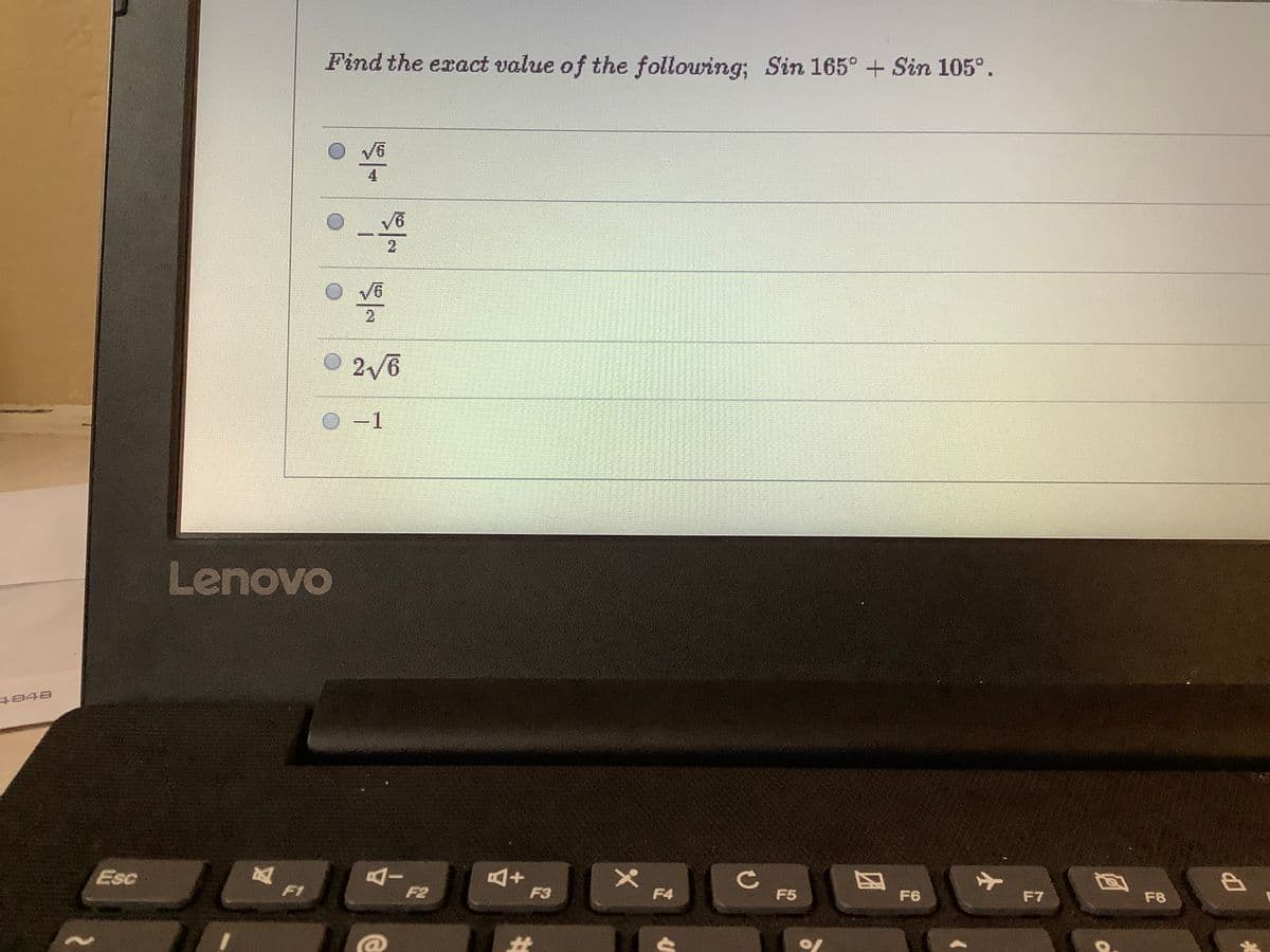 Find the exact value of the following; Sin 165° + Sin 105°.
V6
4
V6
2
2/6
Lenovo
1948
Esc
F1
F2
F3
F4
F5
F6
F7
F8
%23
因
