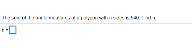 The sum of the angle measures of a polygon with n sides is 540. Find n.
n =
