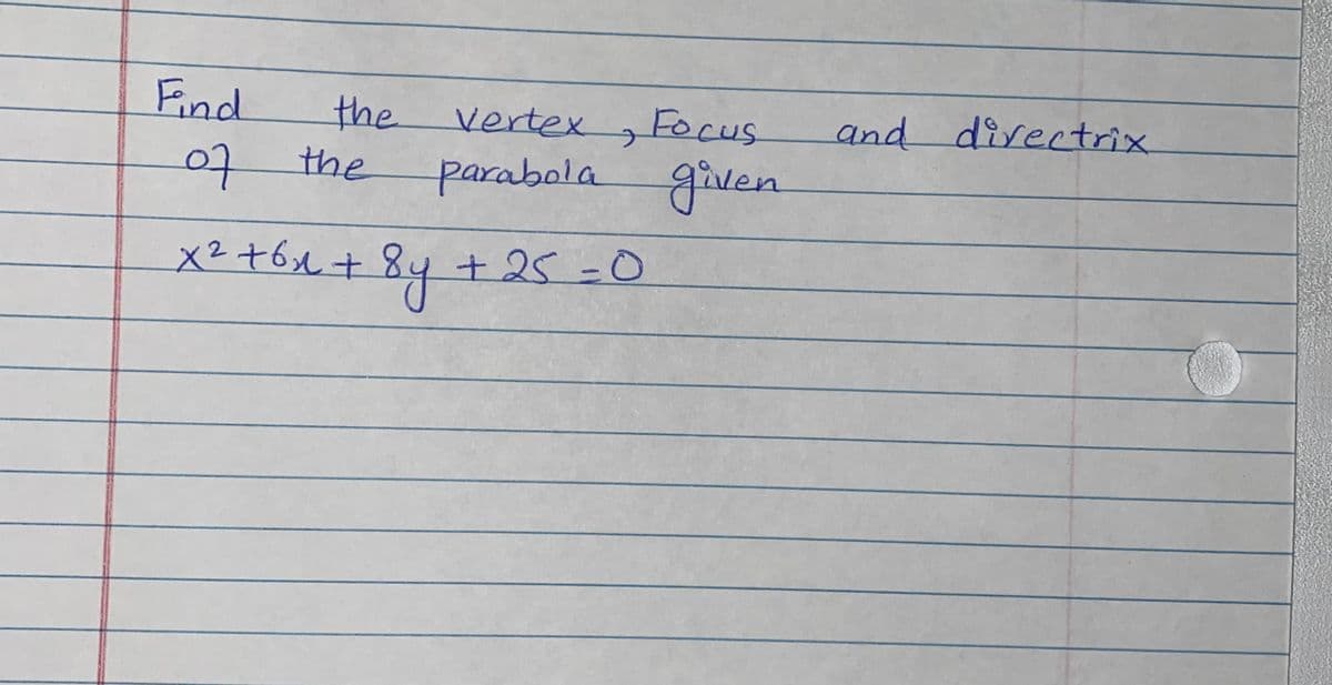 Find
the
vertex, Focus
and divectrix
parabala
given
to
the
x2+6X+
+25-0

