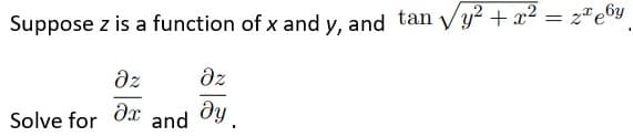 Suppose z is a function of x and y, and tan yy² + x² = z*e6y
dz
dz
Solve for
and
ду
