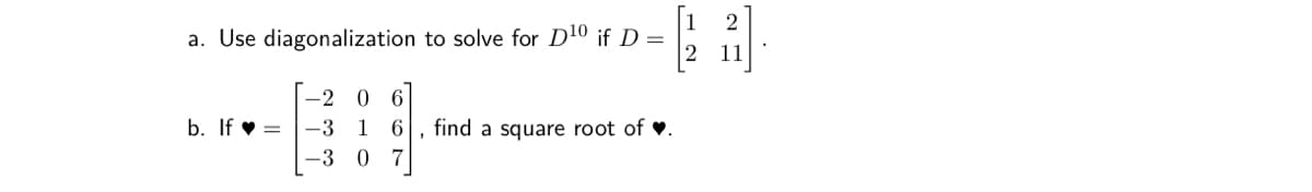 a. Use diagonalization to solve for D¹0 if D =
-2 0 6
b. If-3
1
6
find a square root of ♥.
-3 0
7
من
2
