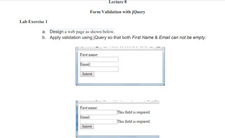 Lectere 8
Form Validation with Jherry
Lab Exerche
a Design a web page as shown below.
b. Apply validation using jQuery so that both First Name & Email can not be empty.
Fet
Submit
Thin feld in ngnd
Enl
Ths field i ed
Submt
