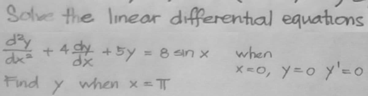 Solve the linear differential equations
+ 4dy
+5y = 8 sin x
when
%3D
x-0, y=0 y'=D0
Find y when x = T
