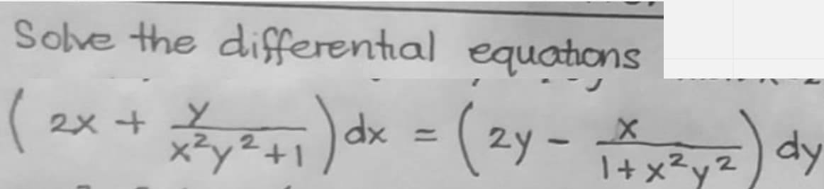 Sove the differential equations
dx = (2y -
2x + X
I+x²y2
dy
