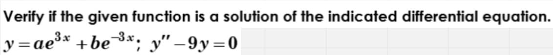 Verify if the given function is a solution of the indicated differential equation.
3x
y =ae** +be3*; y" –9y=0
