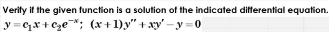 Verifyjif the jiven fujnction jis a solution of the indicated differential equation.
y=cqx+C2e *; (x+1)y"+xy' – y =0
