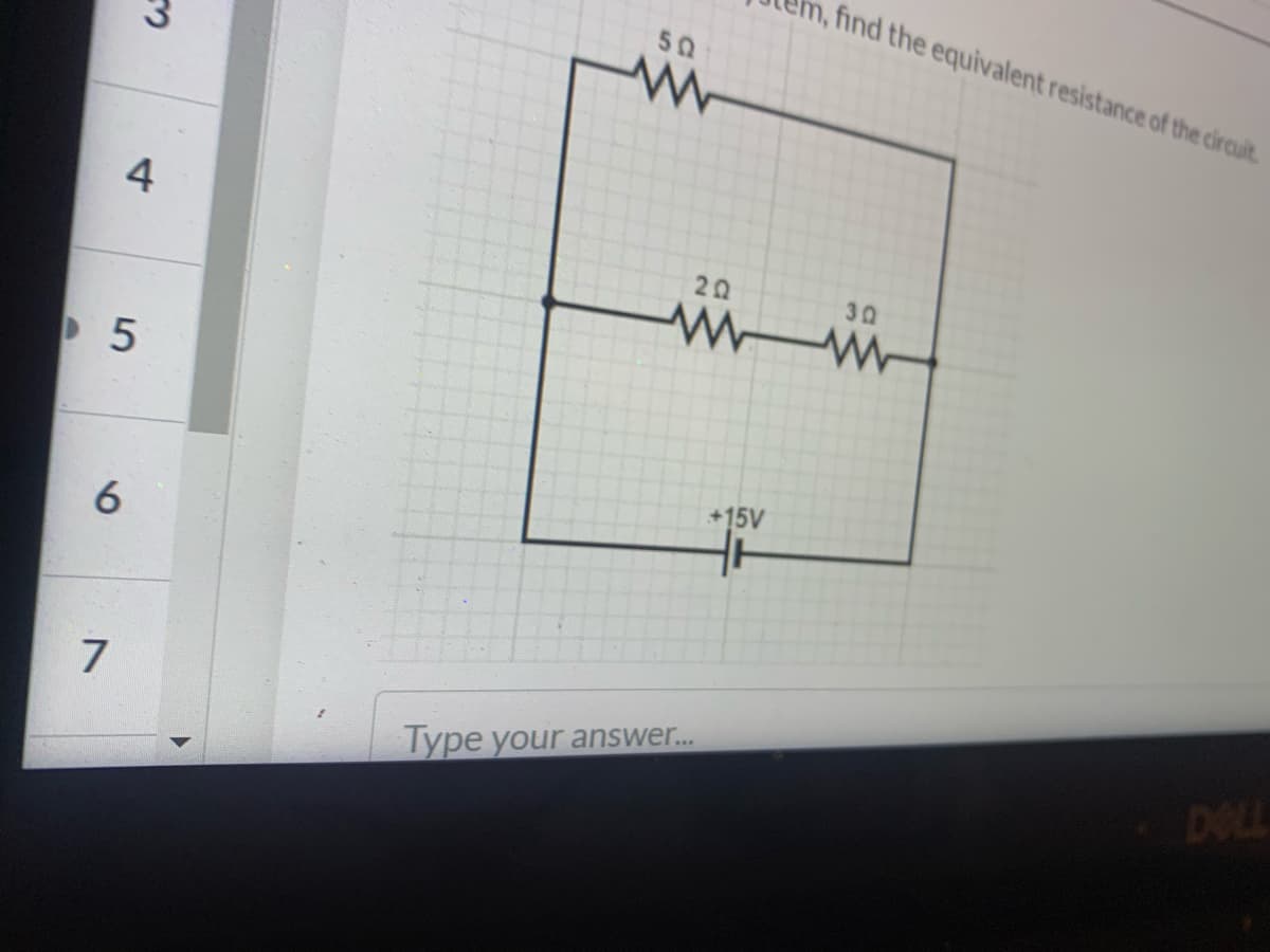 ,find the equivalent resistance of the circuit.
in
50
4
20
30
+15V
6.
7
Type your answer..
DOLL
5
