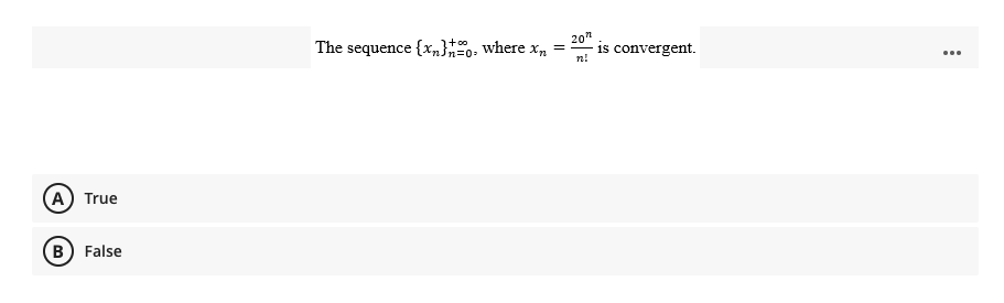 (A) True
(B) False
The sequence {x}, where xn
=
20"
n!
is convergent.
: