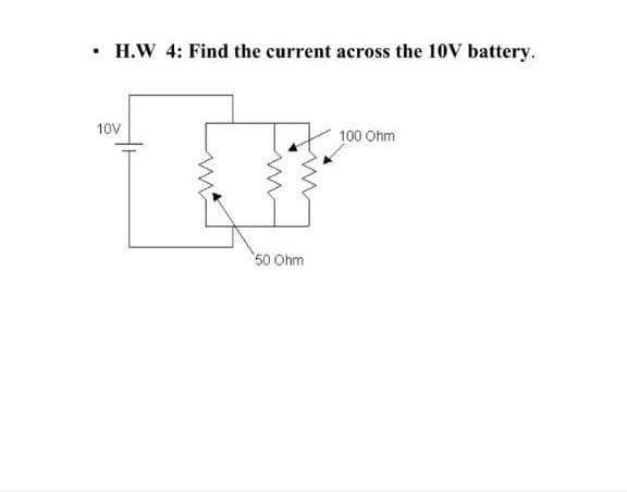 H.W 4: Find the current across the 10V battery.
10V
100 Ohm
50 Ohm
