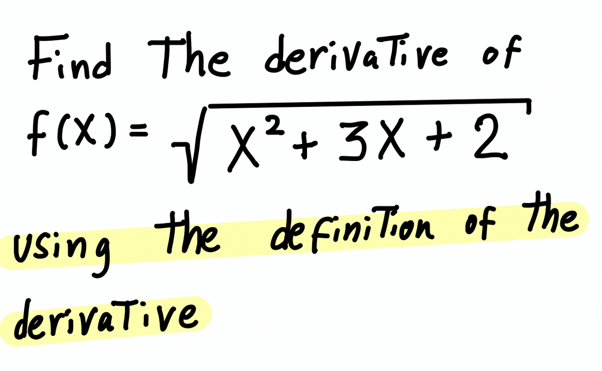 Find The derivaTive of
f(X) = / x²+ 3X + 2
USing
the de finiTion of the
derivative

