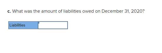c. What was the amount of liabilities owed on December 31, 2020?
Liabilities
