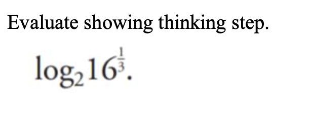 Evaluate showing thinking step.
log, 16.
