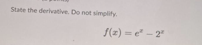State the derivative. Do not simplify.
f(x) = e* - 2*