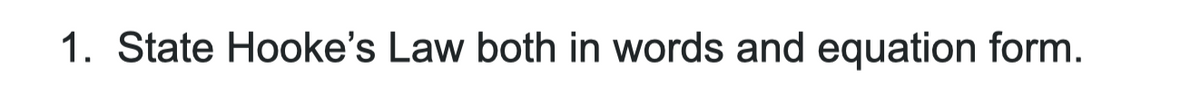 1. State Hooke's Law both in words and equation form.