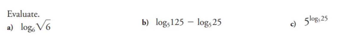 Evaluate.
a) log, V6
b) log;125 – log;25
c) 5log,25
