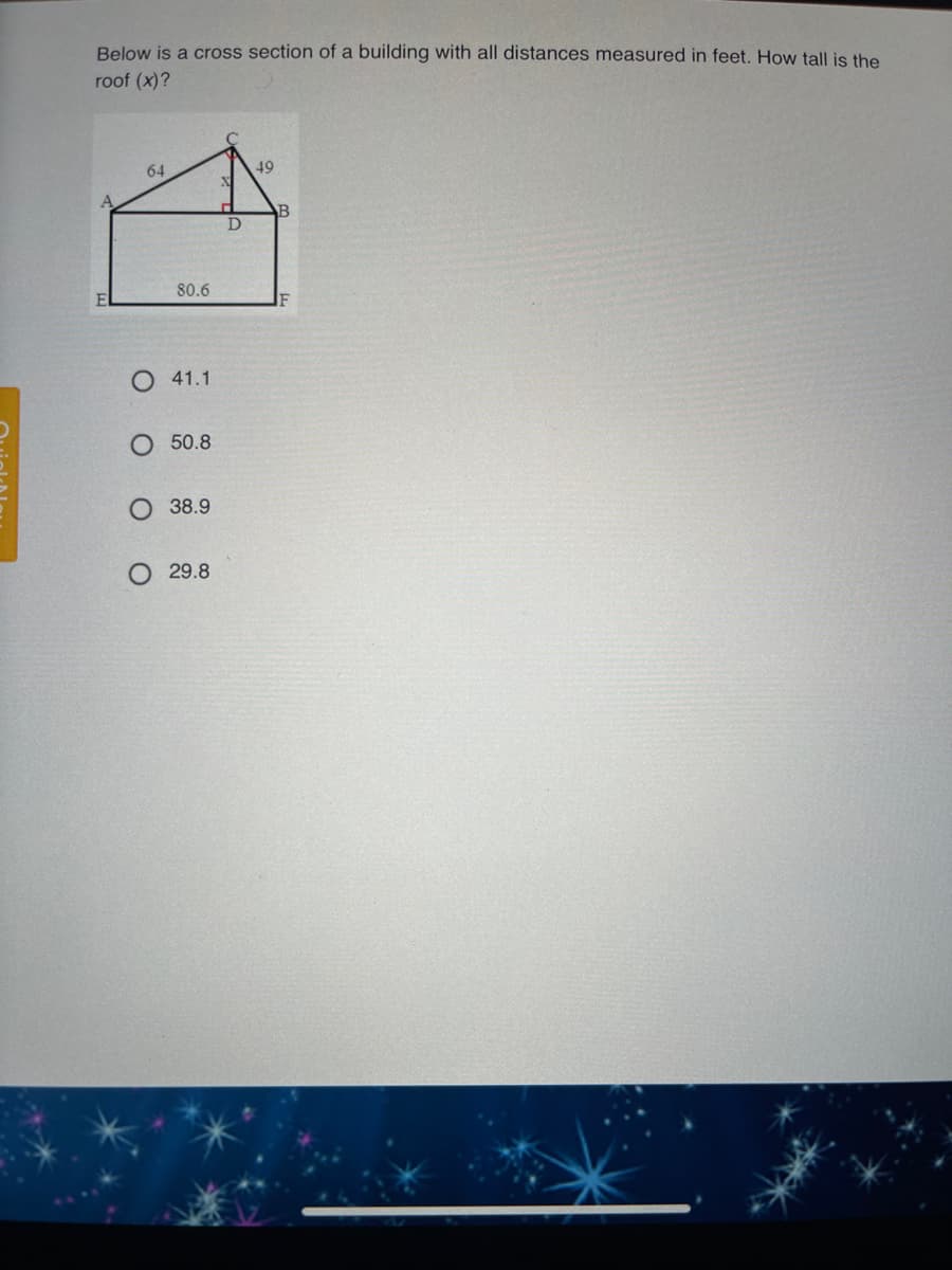 Below is a cross section of a building with all distances measured in feet. How tall is the
roof (x)?
64
49
80.6
O 41.1
O 50.8
О 38.9
О 29.8
