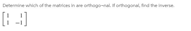 Determine which of the matrices in are orthogo-nal. If orthogonal, find the inverse.
