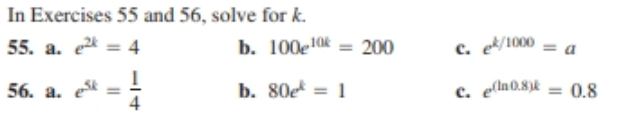 In Exercises 55 and 56, solve for k.
c. e/1000
c. elln0.8k = 0.8
55. a. e* = 4
b. 100e10k = 200
b. 80e = 1
56. a. *
