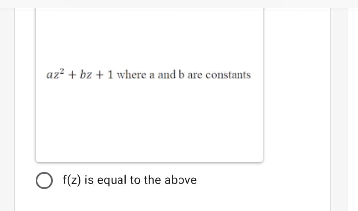 az? + bz + 1 where a and b are constants
f(z) is equal to the above
