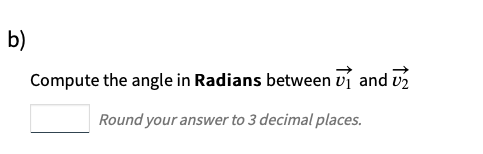 b)
Compute the angle in Radians between ₁ and ₂
Round your answer to 3 decimal places.