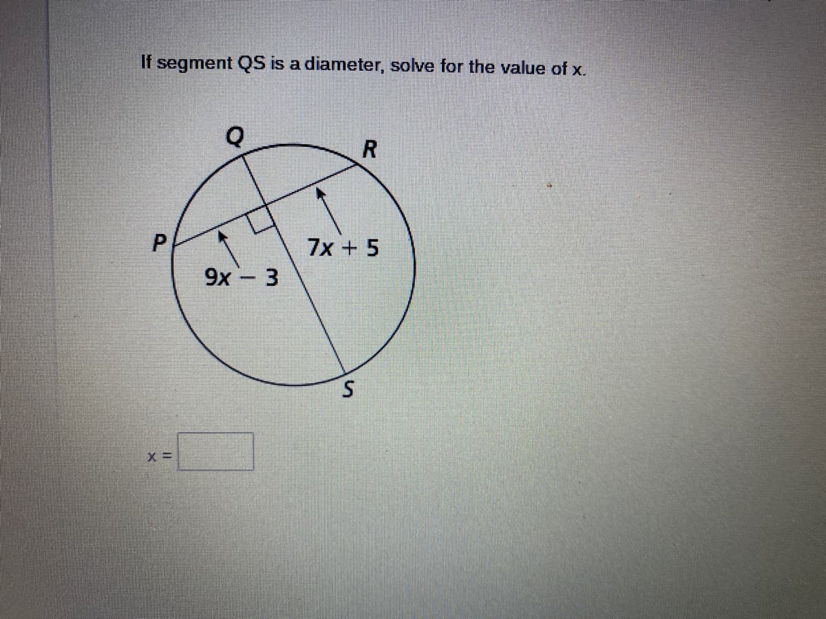 If segment QS is a diameter, solve for the value of x.
Q
R
P
7x +5
9х — 3

