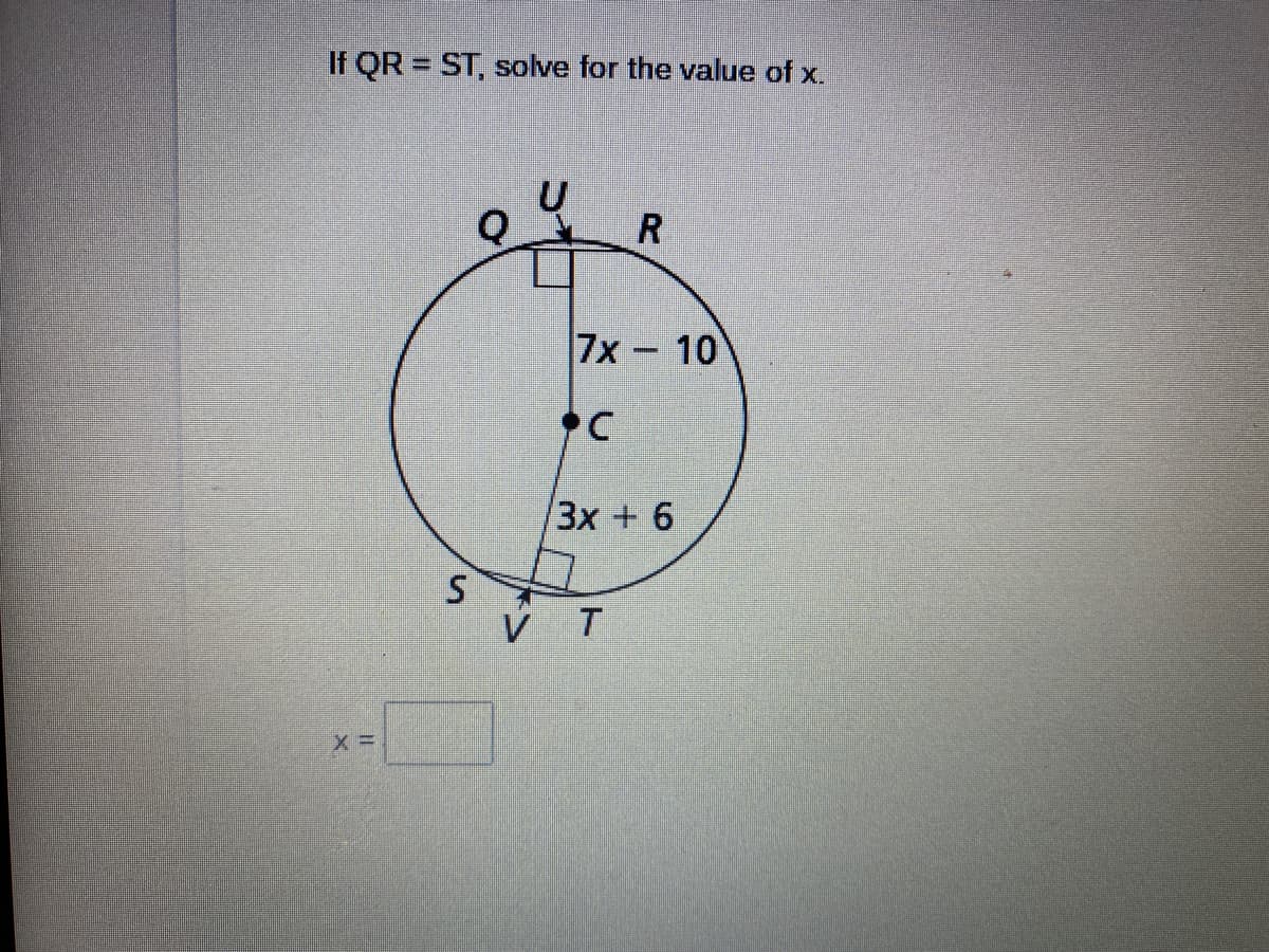 If QR = ST, solve for the value of x.
R
7x 10
-
3x + 6
V
