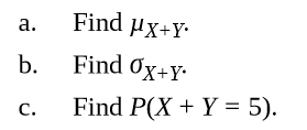 Find µx+Y•
a.
Find Ox+Y-
b.
Find P(X + Y = 5).
C.

