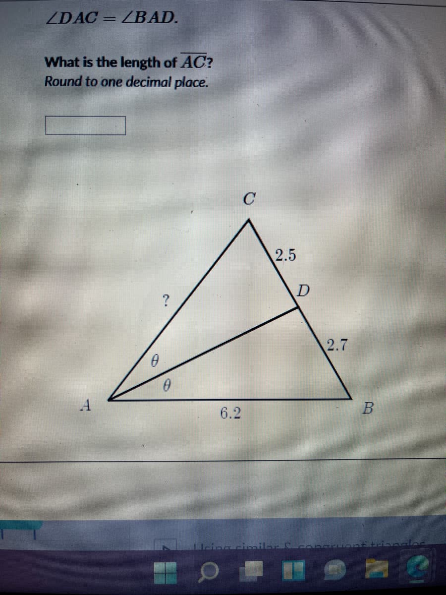 ZDAC =ZBAD.
What is the length of AC?
Round to one decimal place.
C
2.5
2.7
6.2
B
