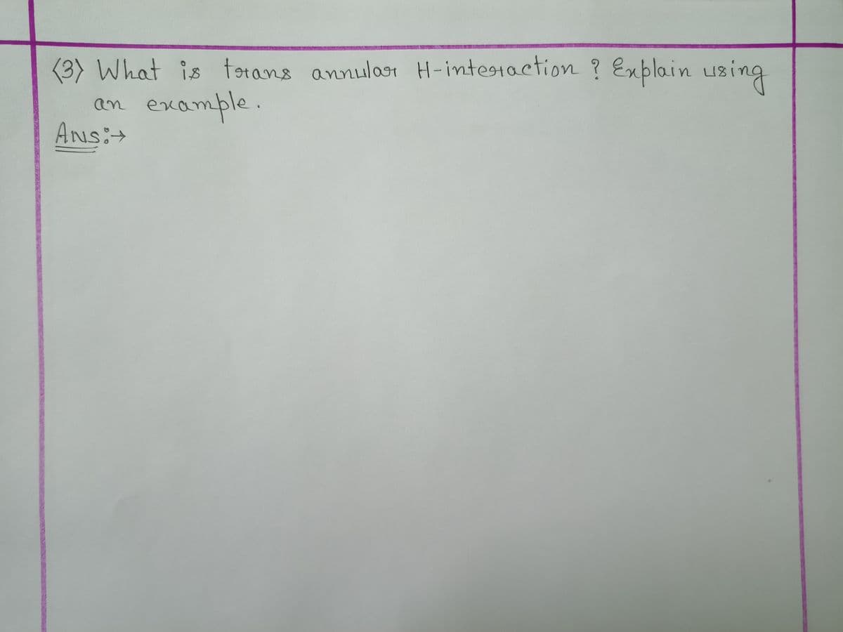 (3) What is torans annular H-intetaction ? Explain using
example.
an
ANs:+
