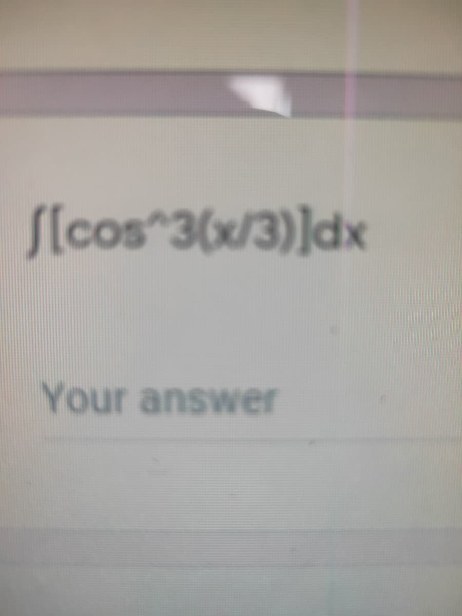 S[cos 3(x/3)]dx
Your answer
