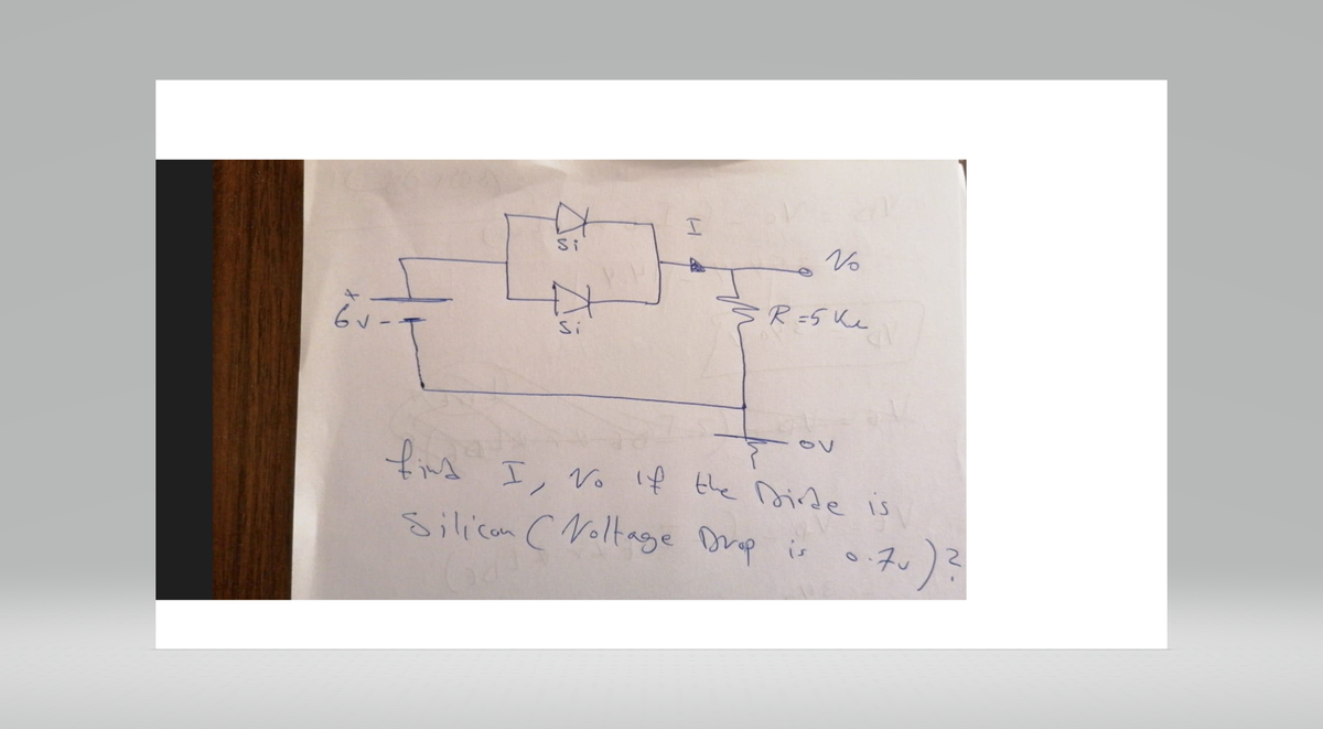 D
Si
Si
H4
Vo
R=5 Ke
OV
find
Silicon (Voltage Drop
I, No If the Dirde is
is
·7v)?