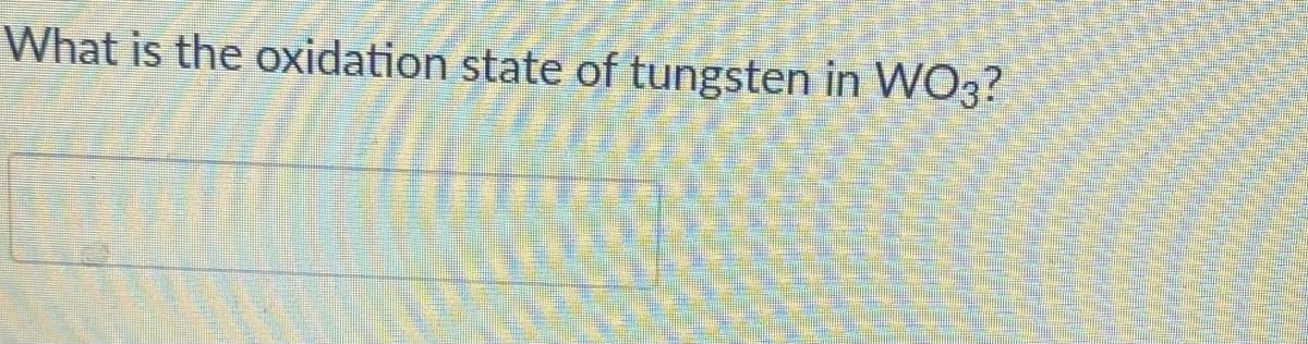 What is the oxidation state of tungsten in WO3?
