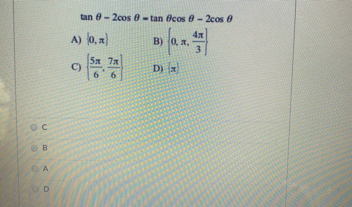 tan 0-2cos 0-tan Ocos 0-2cos 0
4x
B) 0, A.
3|
A) 0, n
15л 7л
C)
D) n
OD
C.
B.
