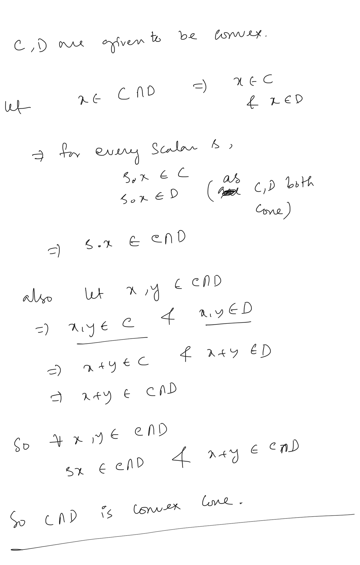 c,D ae
given to
be
comex.
ut
cno
ļ RED
for
every
Scalar s ,
Box E c
as
( C,D both
cone)
SoxED
E enD
also
let
E CnD
-) スiye e
aiy ED
4 ス4y ED
a ty € c
コ
スイy e
E cAD
So + x y € enD
E enD
3X E enD
cone.
So CAD
cn D
is
convex
