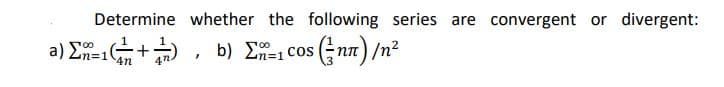 Determine whether the following series are convergent or divergent:
*+ (e
a ) Ση-1
b) E1 cos nn) /n²
100
4n

