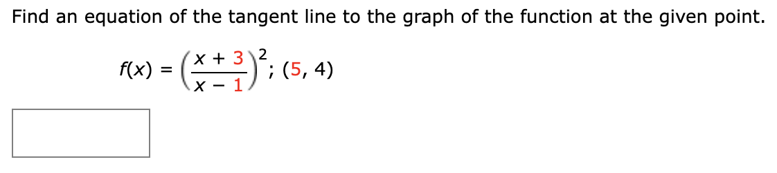Find an equation of the tangent line to the graph of the function at the given point.
f(x) = (x + ³)²³; (5, 4)